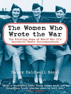 cover image of The Women Who Wrote the War: the Compelling Story of the Path-breaking Women War Correspondents of World War II